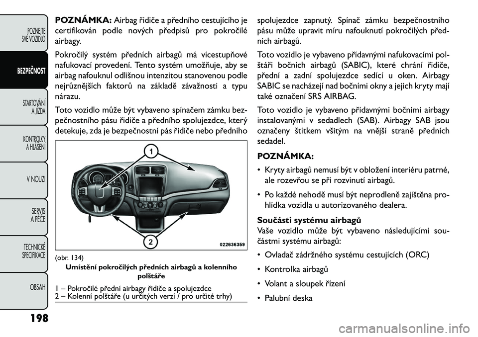 FIAT FREEMONT 2013  Návod k použití a údržbě (in Czech) POZNÁMKA:Airbag řidiče a předního cestujícího je
certifikován podle nových předpisů pro pokročilé
airbagy.
Pokročilý systém předních airbagů má vícestupňové
nafukovací proveden