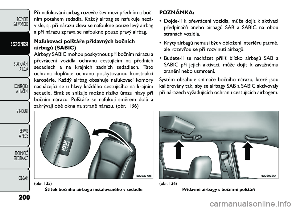 FIAT FREEMONT 2013  Návod k použití a údržbě (in Czech) Při nafukování airbag rozevře šev mezi předním a boč\b
ním potahem sedadla. Každý airbag se nafukuje nezá