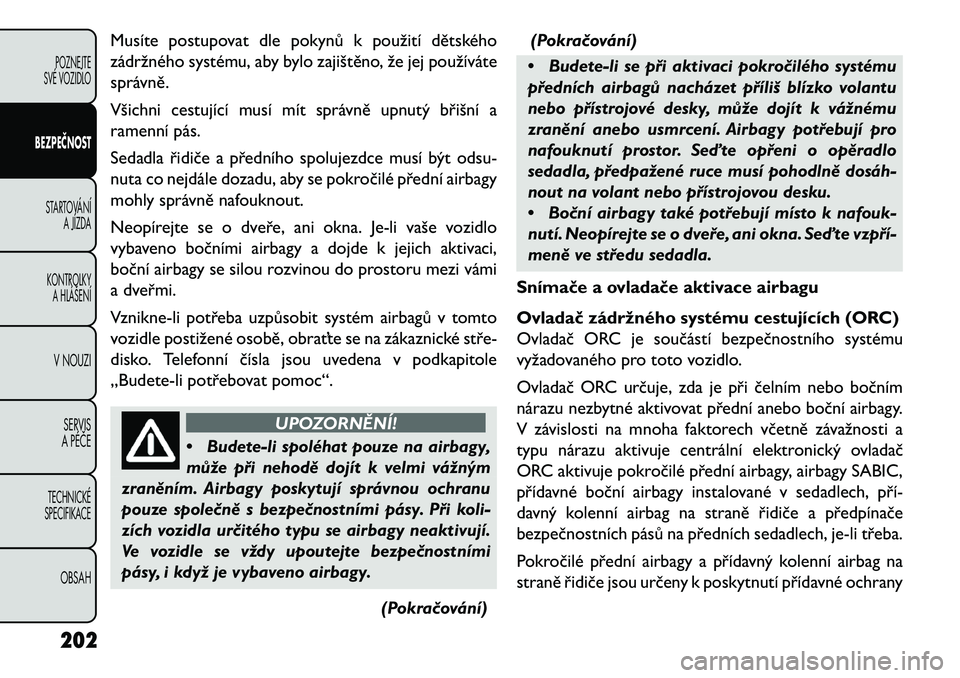 FIAT FREEMONT 2013 Návod k použití a údržbě (in Czech) Musíte postupovat dle pokynů k použití dětského
zádržného systému, aby bylo zajištěno, že jej používáte
správně.
Všichni cestující musí mít správně upnutý břišní a
ramenn FIAT FREEMONT 2013 Návod k použití a údržbě (in Czech) Musíte postupovat dle pokynů k použití dětského
zádržného systému, aby bylo zajištěno, že jej používáte
správně.
Všichni cestující musí mít správně upnutý břišní a
ramenn
