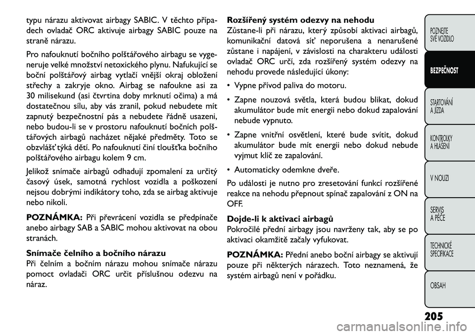 FIAT FREEMONT 2013 Návod k použití a údržbě (in Czech) typu nárazu aktivovat airbagy SABIC. V těchto přípa\b
dech ovladač ORC aktivuje airbagy SABIC pouze na
straně nárazu.
Pro nafouknutí bočního polštářového airbagu se vyge-
neruje velké m FIAT FREEMONT 2013 Návod k použití a údržbě (in Czech) typu nárazu aktivovat airbagy SABIC. V těchto přípa\b
dech ovladač ORC aktivuje airbagy SABIC pouze na
straně nárazu.
Pro nafouknutí bočního polštářového airbagu se vyge-
neruje velké m