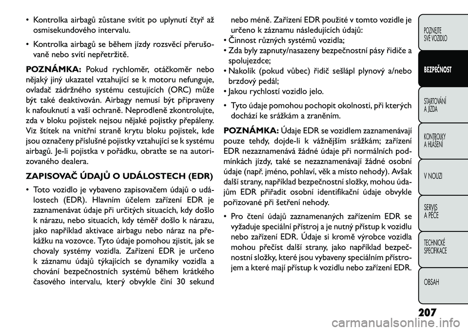 FIAT FREEMONT 2013 Návod k použití a údržbě (in Czech) • Kontrolka airbagů zůstane svítit po uplynutí čtyř ažosmisekundového intervalu.
• Kontrolka airbagů se během jízdy rozsvěcí přerušo FIAT FREEMONT 2013 Návod k použití a údržbě (in Czech) • Kontrolka airbagů zůstane svítit po uplynutí čtyř ažosmisekundového intervalu.
• Kontrolka airbagů se během jízdy rozsvěcí přerušo