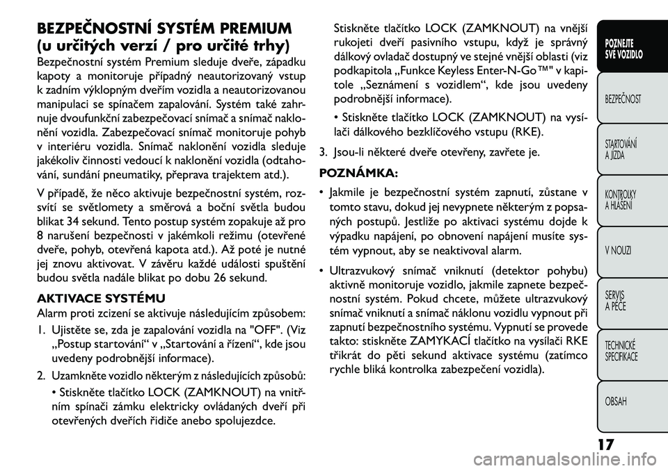 FIAT FREEMONT 2013 Návod k použití a údržbě (in Czech) BEZPEČNOSTNÍ SYSTÉM PREMIUM
(u urč\ftých verzí / pro urč\fté trhy)
Bezpečnostní systém Premium sleduje dveře, západku
kapoty a monitoruje případný neautorizovaný vstup
k zadním výkl FIAT FREEMONT 2013 Návod k použití a údržbě (in Czech) BEZPEČNOSTNÍ SYSTÉM PREMIUM
(u urč\ftých verzí / pro urč\fté trhy)
Bezpečnostní systém Premium sleduje dveře, západku
kapoty a monitoruje případný neautorizovaný vstup
k zadním výkl
