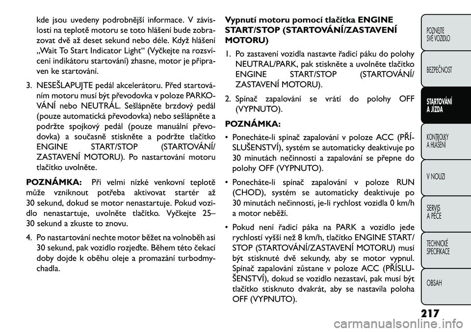 FIAT FREEMONT 2013 Návod k použití a údržbě (in Czech) kde jsou uvedeny podrobnější informace. V závis-
losti na teplotě motoru se toto hlášení bude zobra-
zovat dvě až deset sekund nebo déle. Když hlášení
„Wait To Start Indicator Light FIAT FREEMONT 2013 Návod k použití a údržbě (in Czech) kde jsou uvedeny podrobnější informace. V závis-
losti na teplotě motoru se toto hlášení bude zobra-
zovat dvě až deset sekund nebo déle. Když hlášení
„Wait To Start Indicator Light