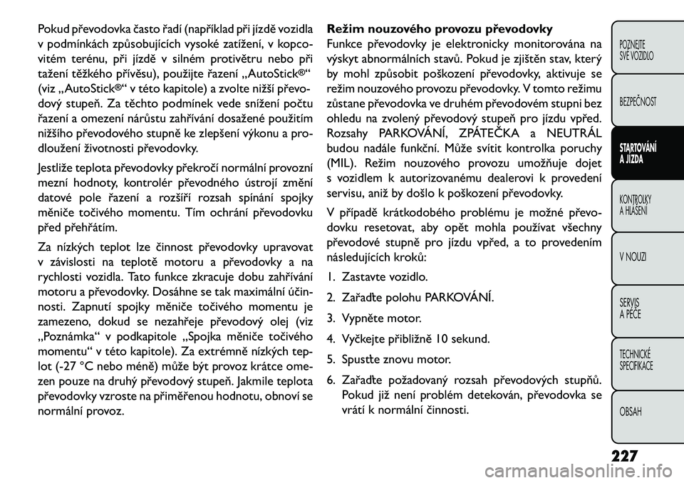 FIAT FREEMONT 2013 Návod k použití a údržbě (in Czech) Pokud převodovka často řadí (například při jízdě vozidla
v podmínkách způsobujících vysoké zatížení, v kopco-
vitém terénu, při jízdě v silném protivětru nebo při
tažení t FIAT FREEMONT 2013 Návod k použití a údržbě (in Czech) Pokud převodovka často řadí (například při jízdě vozidla
v podmínkách způsobujících vysoké zatížení, v kopco-
vitém terénu, při jízdě v silném protivětru nebo při
tažení t