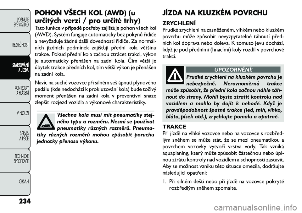 FIAT FREEMONT 2013 Návod k použití a údržbě (in Czech) POHON VŠECH KOL (AWD) (u
urč\ftých verzí / pro urč\fté trhy)
Tato funkce v případě potřeby zajišťuje pohon všech kol
(AWD). Systém funguje automaticky bez pokynů řidiče
a nevyžaduje FIAT FREEMONT 2013 Návod k použití a údržbě (in Czech) POHON VŠECH KOL (AWD) (u
urč\ftých verzí / pro urč\fté trhy)
Tato funkce v případě potřeby zajišťuje pohon všech kol
(AWD). Systém funguje automaticky bez pokynů řidiče
a nevyžaduje