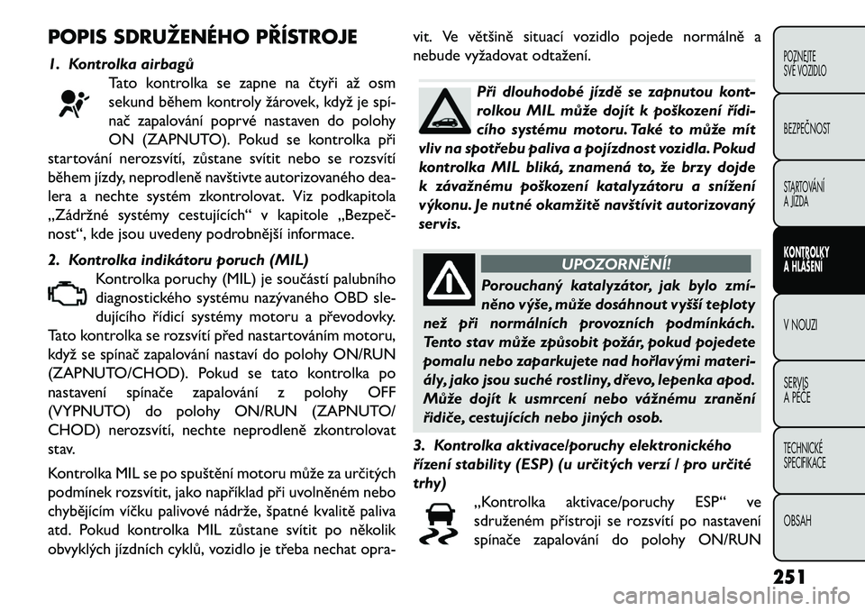 FIAT FREEMONT 2013 Návod k použití a údržbě (in Czech) POPIS SDRUŽENÉHO PŘÍSTROJE
1. Kontrolka airbagůTato kontrolka se zapne na čtyři až osm
sekund během kontroly žárovek, když je spí FIAT FREEMONT 2013 Návod k použití a údržbě (in Czech) POPIS SDRUŽENÉHO PŘÍSTROJE
1. Kontrolka airbagůTato kontrolka se zapne na čtyři až osm
sekund během kontroly žárovek, když je spí