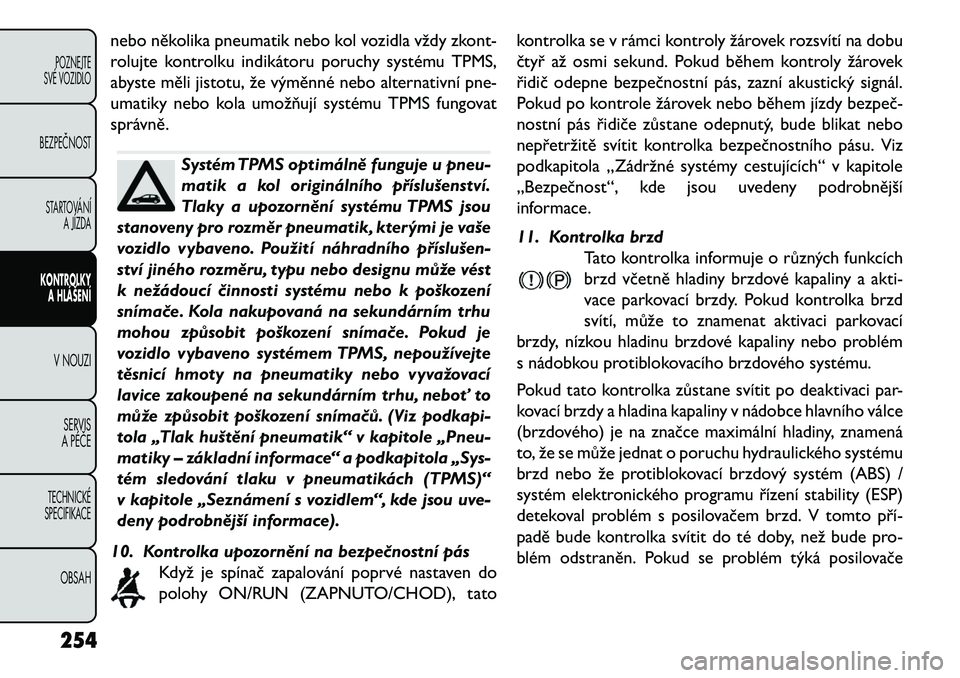 FIAT FREEMONT 2013 Návod k použití a údržbě (in Czech) nebo několika pneumatik nebo kol vozidla vždy zkont-
rolujte kontrolku indikátoru poruchy systému TPMS,
abyste měli jistotu, že výměnné nebo alternativní pne-
umatiky nebo kola umožňují s FIAT FREEMONT 2013 Návod k použití a údržbě (in Czech) nebo několika pneumatik nebo kol vozidla vždy zkont-
rolujte kontrolku indikátoru poruchy systému TPMS,
abyste měli jistotu, že výměnné nebo alternativní pne-
umatiky nebo kola umožňují s