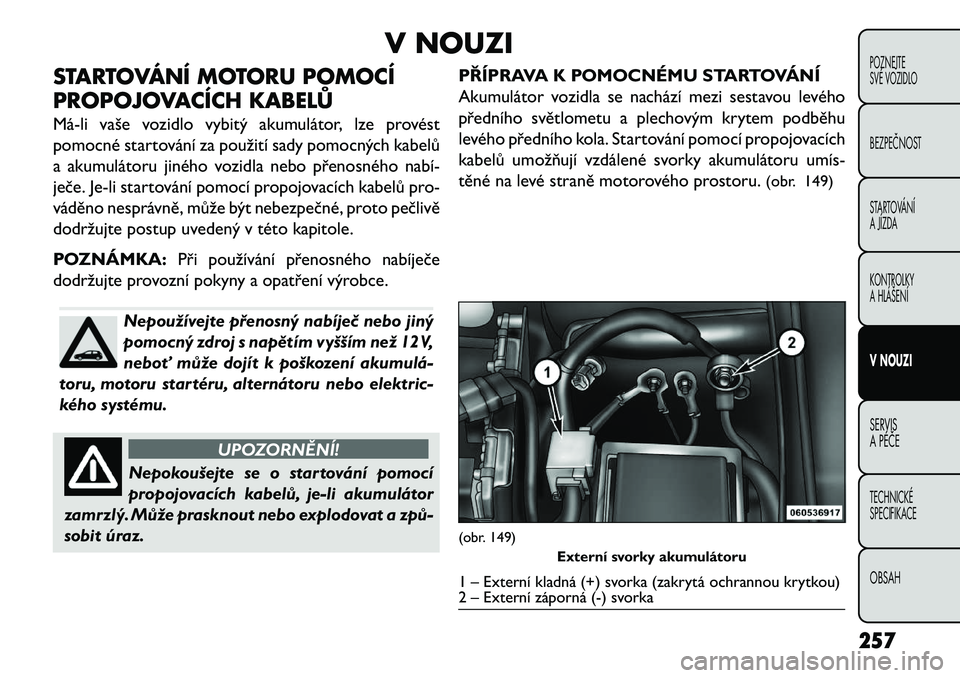 FIAT FREEMONT 2013  Návod k použití a údržbě (in Czech) V NOUZI
STARTOVÁNÍ MOTORU POMOCÍ
PROPOJOVACÍCH KABELŮ
Má