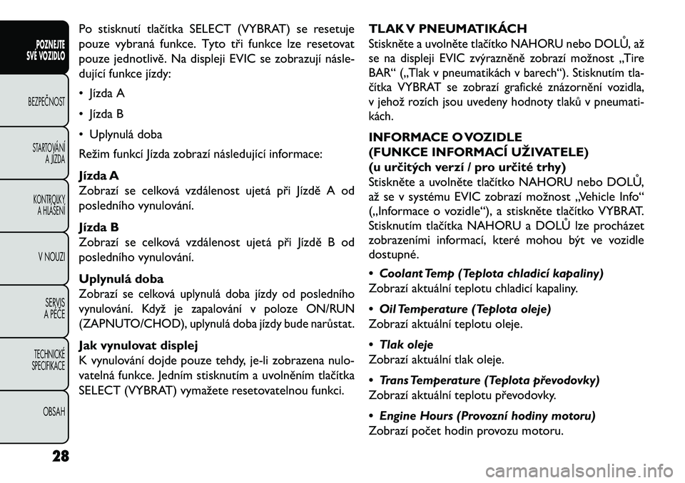 FIAT FREEMONT 2013  Návod k použití a údržbě (in Czech) Po stisknutí tlačítka SELECT (VYBRAT) se resetuje
pouze vybraná funkce. Tyto tři funkce lze resetovat
pouze jednotlivě. Na displeji EVIC se zobrazují násle