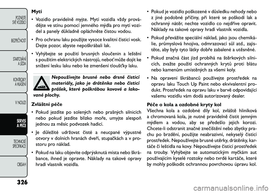 FIAT FREEMONT 2013  Návod k použití a údržbě (in Czech) Mytí
• Vozidlo pravidelně myjte. Mytí vozidla vždy prová