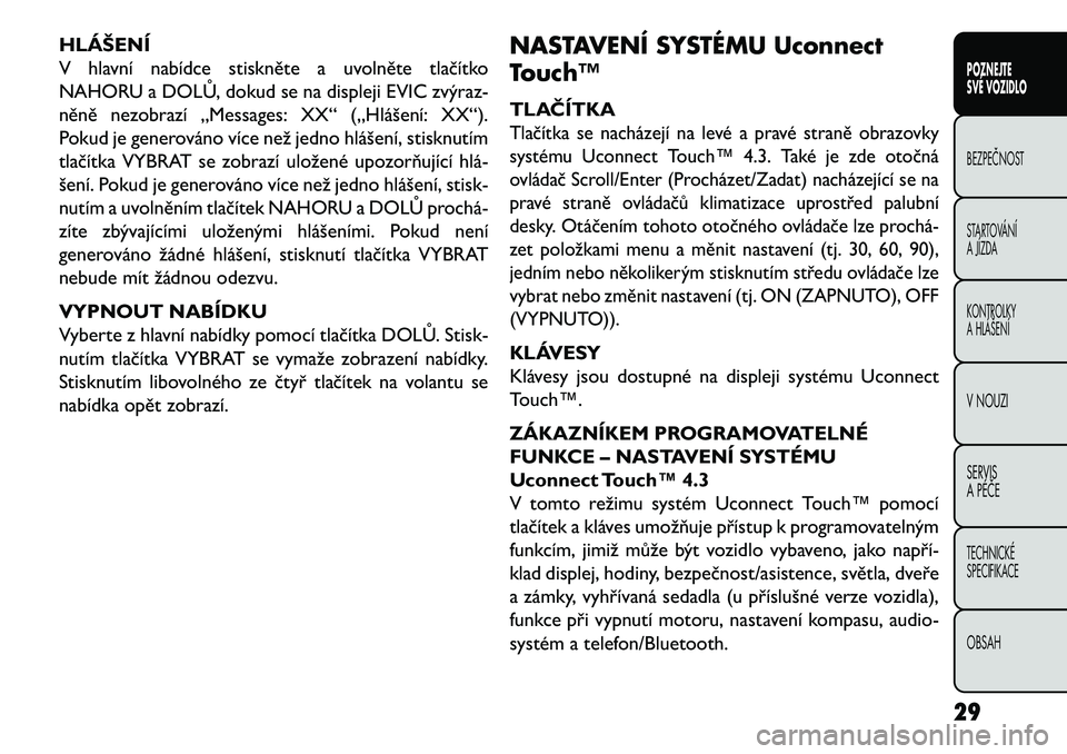 FIAT FREEMONT 2013  Návod k použití a údržbě (in Czech) HLÁŠENÍ
V hlavní nabídce stiskněte a uvolněte tlačítko
NAHORU a DOLŮ, dokud se na displeji EVIC zvýraz