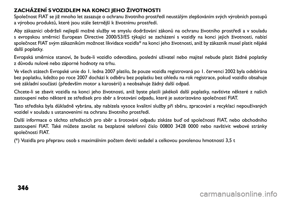 FIAT FREEMONT 2013 Návod k použití a údržbě (in Czech) ZACHÁZENÍ S VOZIDLEM NA KONCI JEHO ŽIVOTNOSTI
Společnost FIAT se již mnoho let zasazuje o ochranu životního prostředí neustálým zlepšováním svých výrobních postupů
a výrobou produkt FIAT FREEMONT 2013 Návod k použití a údržbě (in Czech) ZACHÁZENÍ S VOZIDLEM NA KONCI JEHO ŽIVOTNOSTI
Společnost FIAT se již mnoho let zasazuje o ochranu životního prostředí neustálým zlepšováním svých výrobních postupů
a výrobou produkt