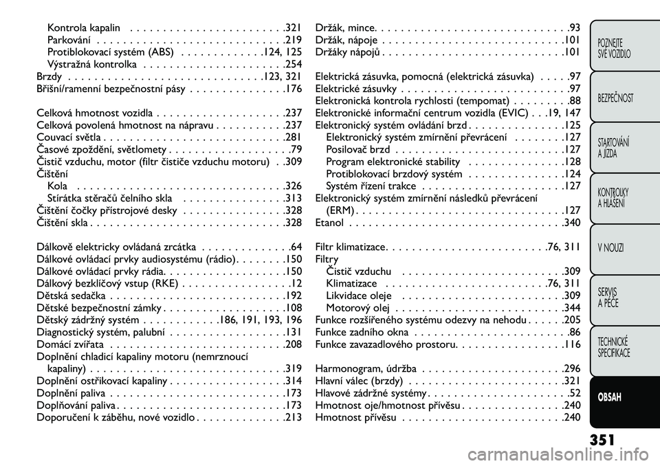 FIAT FREEMONT 2013  Návod k použití a údržbě (in Czech) Kontrola kapalin . . . . . . . . . . . . . . . . . . . . . . . .321
Parkování . . . . . . . . . . . . . . . . . . . . . . . . . . . . .219
Protiblokovací systém (ABS) . . . . . . . . . . . . .124,