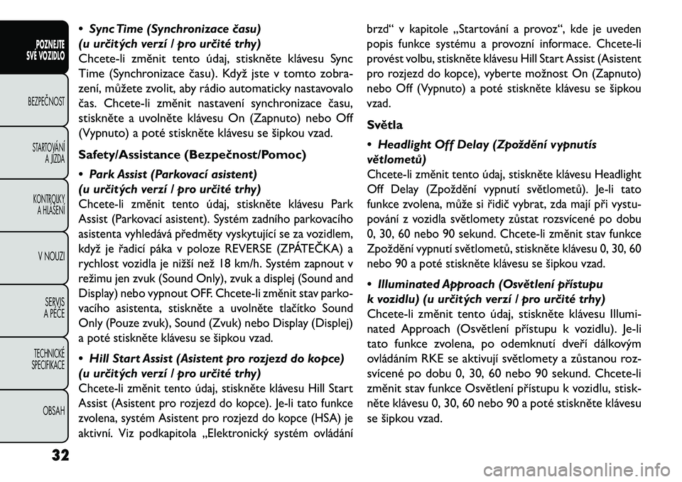 FIAT FREEMONT 2013  Návod k použití a údržbě (in Czech) • Sync Time (Synchronizace \basu)
(u ur\bitých verzí / pro ur\bité trhy)
Chcete-li změnit tento údaj, stiskněte klávesu Sync
Time (Synchronizace času). Když jste v tomto zobra-
zení, můž