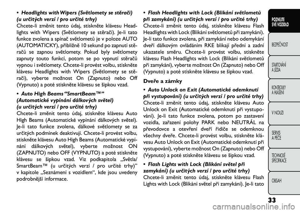 FIAT FREEMONT 2013  Návod k použití a údržbě (in Czech) • Headlights with Wipers (Světlomety se stěra\bi)
(u ur\bitých verzí / pro ur\bité trhy)
Chcete-li změnit tento údaj, stiskněte klávesu Head-
lights with Wipers (Světlomety se stěrači). 