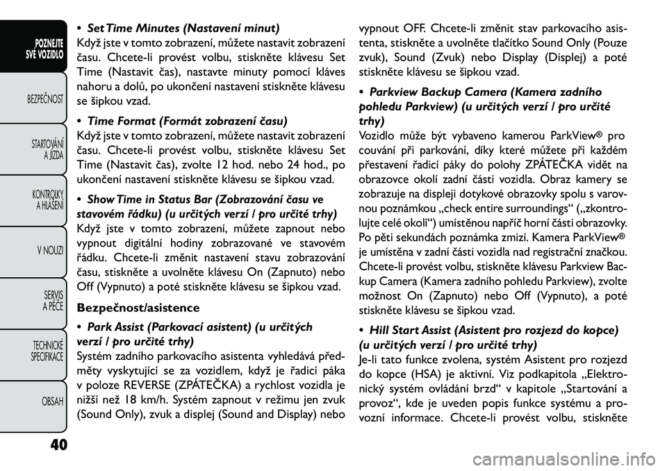 FIAT FREEMONT 2013  Návod k použití a údržbě (in Czech) • Set Time Minutes (Nastavení minut)
Když jste v tomto zobrazení, můžete nastavit zobrazení
času. Chcete-li provést volbu, stiskněte klávesu Set
Time (Nastavit čas), nastavte minuty pomoc