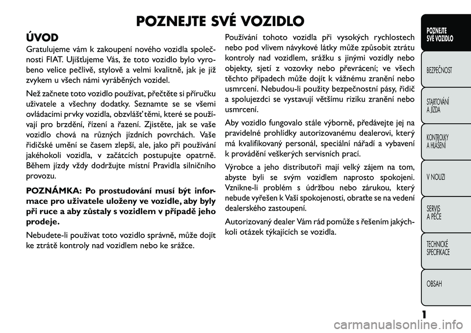 FIAT FREEMONT 2013  Návod k použití a údržbě (in Czech) POZNEJTE SVÉ VOZIDLO
ÚVOD
Gratulujeme vám k zakoupení nového vozidla společ\b
nosti FIAT. Ujišťujeme Vás, že toto vozidlo bylo vyro-
beno velice pečlivě, stylově a velmi kvalitně, jak je