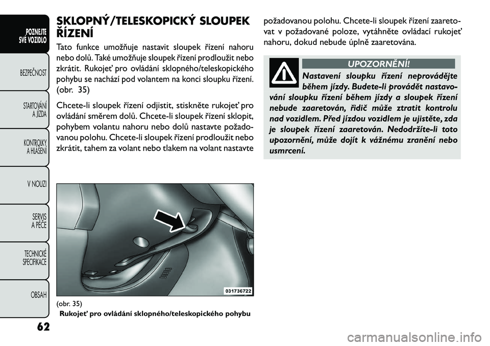 FIAT FREEMONT 2013  Návod k použití a údržbě (in Czech) SKLOPNÝ/TELESKOPICKÝ SLOUPEK
ŘÍZENÍTato funkce umožňuje nastavit sloupek řízení nahoru
nebo dolů. Také umožňuje sloupek řízení prodloužit nebo
zkrátit. Rukojeť pro ovládání sklo