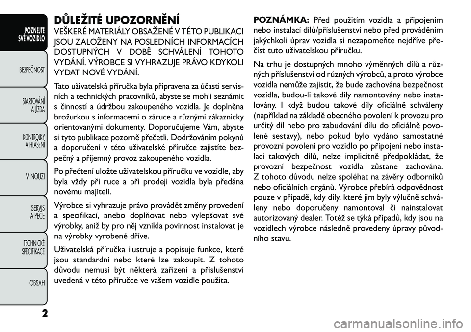 FIAT FREEMONT 2013  Návod k použití a údržbě (in Czech) DŮLEŽITÉ UPOZORNĚNÍVEŠKERÉ MATERIÁLY OBSAŽENÉ V TÉTO PUBLIKACI
JSOU ZALOŽENY NA POSLEDNÍCH INFORMACÍCH
DOSTUPNÝCH V DOB\f SCHVÁLENÍ TOHOTO
VYDÁNÍ. VÝROBCE SI VYHRAZUJE PRÁVO KDYKO