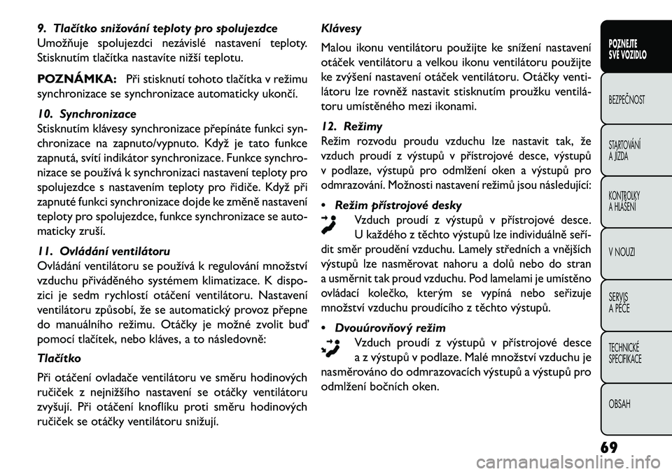 FIAT FREEMONT 2013  Návod k použití a údržbě (in Czech) 9. Tla\bítko snižování teploty pro spolujezdce
Umožňuje spolujezdci nezávislé nastavení teploty.
Stisknutím tlačítka nastavíte nižší teplotu.
POZNÁMKA:Při stisknutí tohoto tlačítk