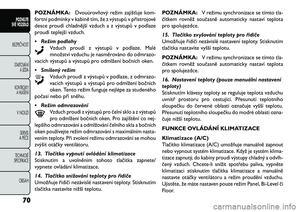 FIAT FREEMONT 2013  Návod k použití a údržbě (in Czech) POZNÁMKA:Dvouúrovňový režim zajišťuje kom-
fortní podmínky v kabině tím, že z výstupů v přístrojové
desce proudí chladnější vzduch a z výstupů v podlaze
proudí teplejší vzduc