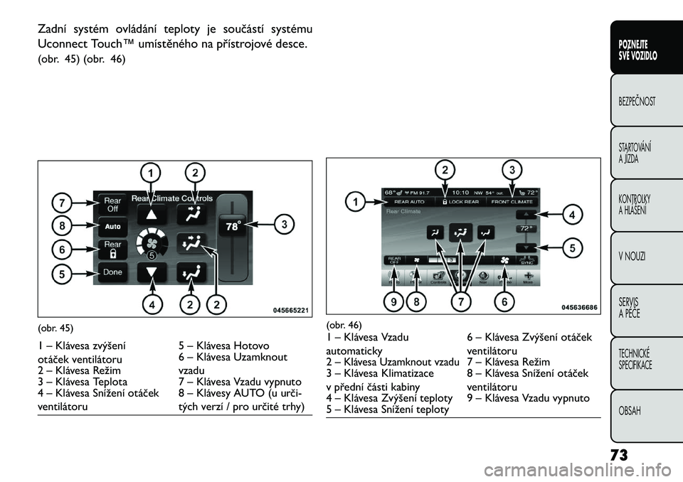 FIAT FREEMONT 2013  Návod k použití a údržbě (in Czech) Zadní systém ovládání teploty je součástí systému
Uconnect Touch™ umístěného na přístrojové desce.
(obr. 45) (obr. 46)1 – Klávesa zvýšení
otáček ventilátoru5 – Klávesa Hot