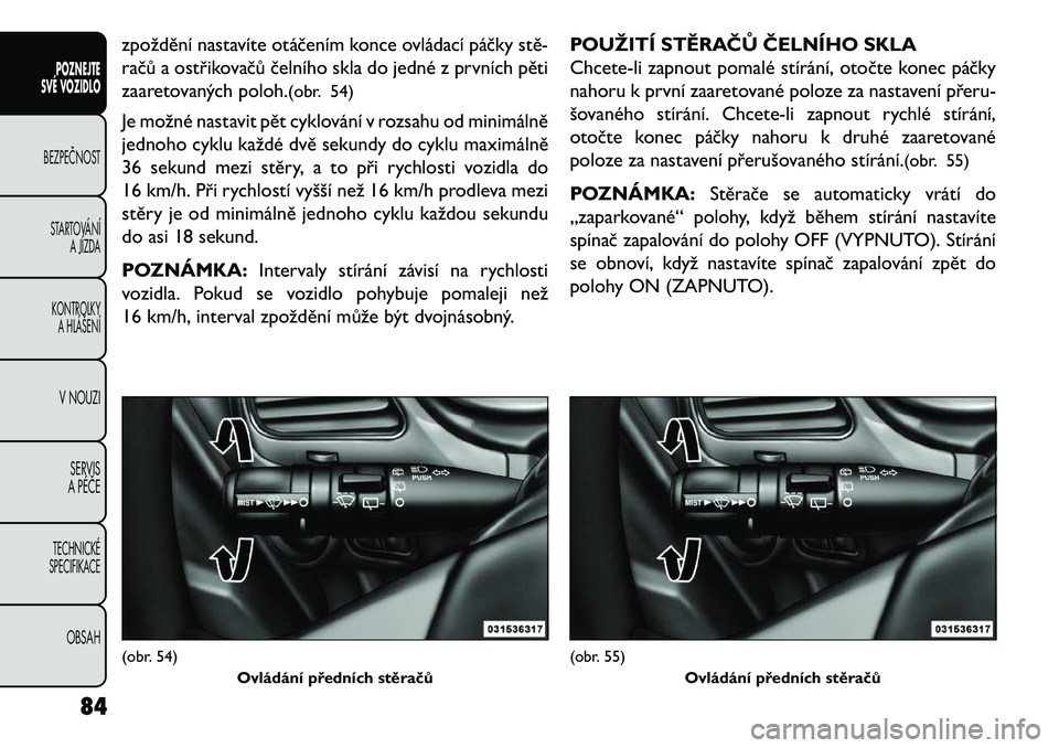FIAT FREEMONT 2013  Návod k použití a údržbě (in Czech) zpoždění nastavíte otáčením konce ovládací páčky stě\b
račů a ostřikovačů čelního skla do jedné z prvních pěti
zaaretovaných poloh.(obr. 54)
Je možné nastavit pět cyklování