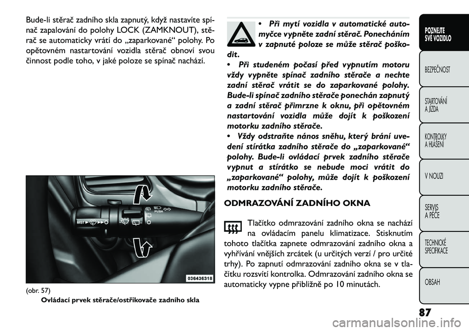 FIAT FREEMONT 2013 Návod k použití a údržbě (in Czech) Bude-li stěrač zadního skla zapnutý, když nastavíte spí FIAT FREEMONT 2013 Návod k použití a údržbě (in Czech) Bude-li stěrač zadního skla zapnutý, když nastavíte spí