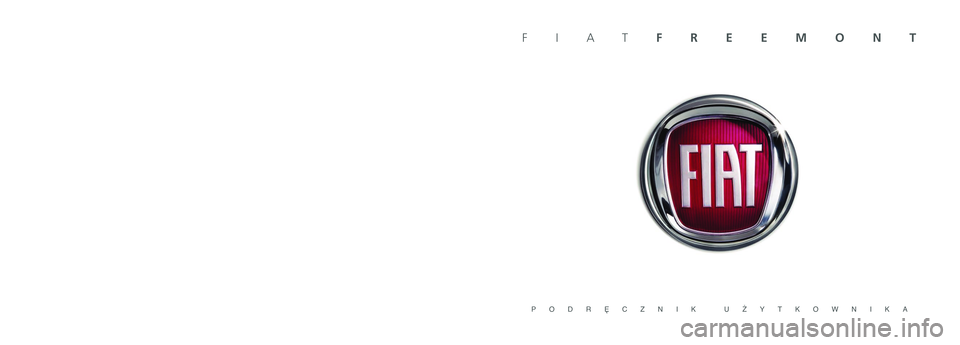 FIAT FREEMONT 2011  Instrukcja obsługi (in Polish) PODRĘCZNIK UŻYTKOWNIKA
FIATFREEMONT
POLSKI
Dane zawarte w niniejszej publikacji mają jedynie charakter przewodnika. Firma FIAT zastrzega sobie prawo do modyfikacji modeli  
i wersji pojazdów opisa