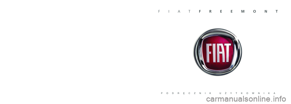 FIAT FREEMONT 2011 Instrukcja obsługi (in Polish) PODRĘCZNIK UŻYTKOWNIKA
FIATFREEMONT
POLSKI
Dane zawarte w niniejszej publikacji mają jedynie charakter przewodnika. Firma FIAT zastrzega sobie prawo do modyfikacji modeli
i wersji pojazdów opisa FIAT FREEMONT 2011 Instrukcja obsługi (in Polish) PODRĘCZNIK UŻYTKOWNIKA
FIATFREEMONT
POLSKI
Dane zawarte w niniejszej publikacji mają jedynie charakter przewodnika. Firma FIAT zastrzega sobie prawo do modyfikacji modeli
i wersji pojazdów opisa