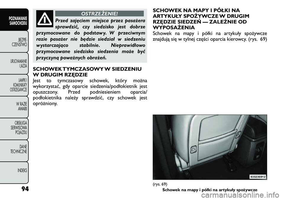 FIAT FREEMONT 2011  Instrukcja obsługi (in Polish) OSTRZEŻENIE!
Przed zajęciem miejsca przez pasażera 
sprawdzić, czy siedzisko jest dobrze
przymocowane do podstawy. W przeciwnym
razie pasażer nie będzie siedział w siedzeniu
wystarczająco stab