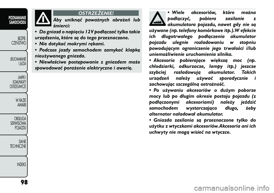 FIAT FREEMONT 2011  Instrukcja obsługi (in Polish) OSTRZEŻENIE!
Aby uniknąć poważnych obrażeń lub 
śmierci:
• Do gniazd o napięciu 12V podłączać tylko takie
urządzenia, które są do tego przeznaczone. 
• Nie dotykać mokrymi rękami.
