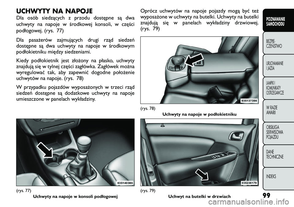 FIAT FREEMONT 2011  Instrukcja obsługi (in Polish) UCHWYTY NA NAPOJE 
Dla osób siedzących z przodu dostępne są dwa 
uchwyty na napoje w środkowej konsoli, w części
podłogowej. (rys. 77) 
Dla pasażerów zajmujących drugi rząd siedzeń 
dost