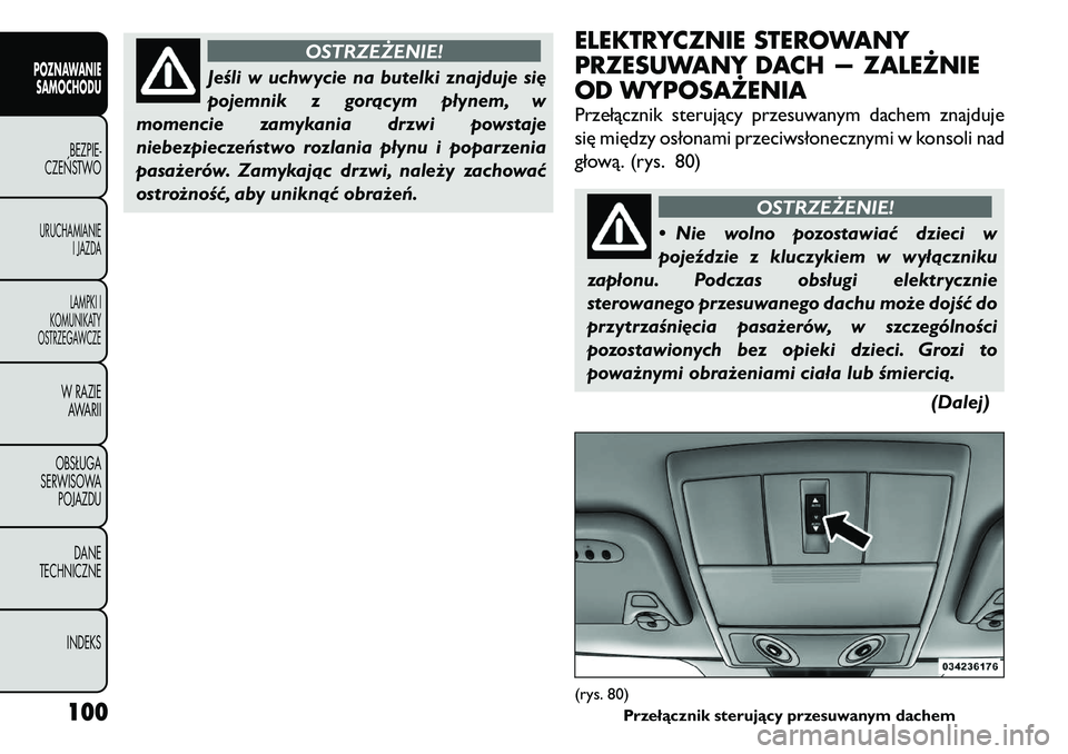 FIAT FREEMONT 2011  Instrukcja obsługi (in Polish) OSTRZEŻENIE!
Jeśli w uchwycie na butelki znajduje się 
pojemnik z gorącym płynem, w
momencie zamykania drzwi powstaje
niebezpieczeństwo rozlania płynu i poparzenia
pasażerów. Zamykając drzwi