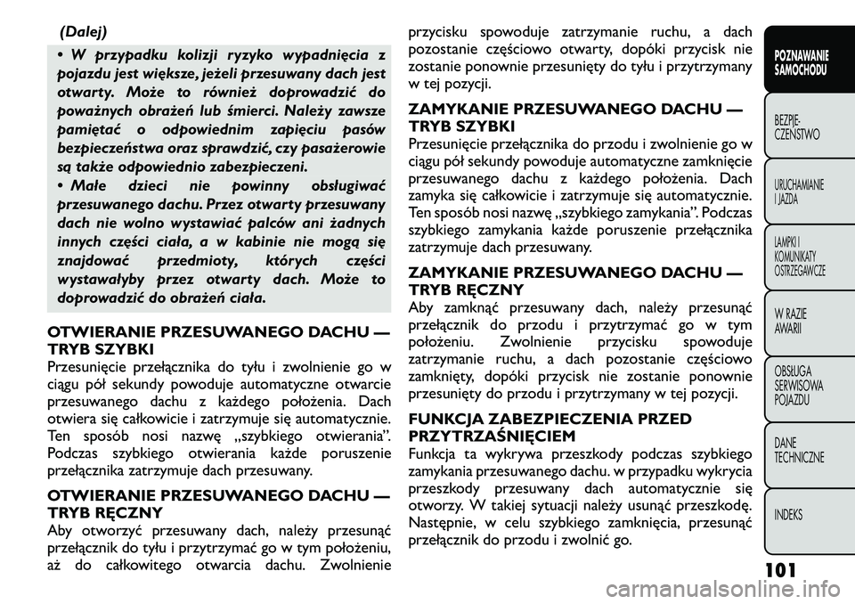 FIAT FREEMONT 2011  Instrukcja obsługi (in Polish) (Dalej)
• W przypadku kolizji ryzyko wypadnięcia z 
pojazdu jest większe, jeżeli przesuwany dach jest
otwarty. Może to również doprowadzić do
poważnych obrażeń lub śmierci. Należy zawsze