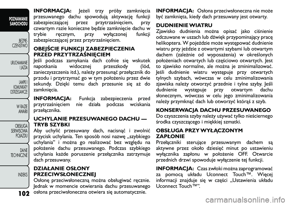 FIAT FREEMONT 2011  Instrukcja obsługi (in Polish) INFORMACJA:Jeżeli trzy próby zamknięcia
przesuwanego dachu spowodują aktywację funkcji 
zabezpieczającej przez przytrzaśnięciem, przy
czwartym razie konieczne będzie zamknięcie dachu w
trybi