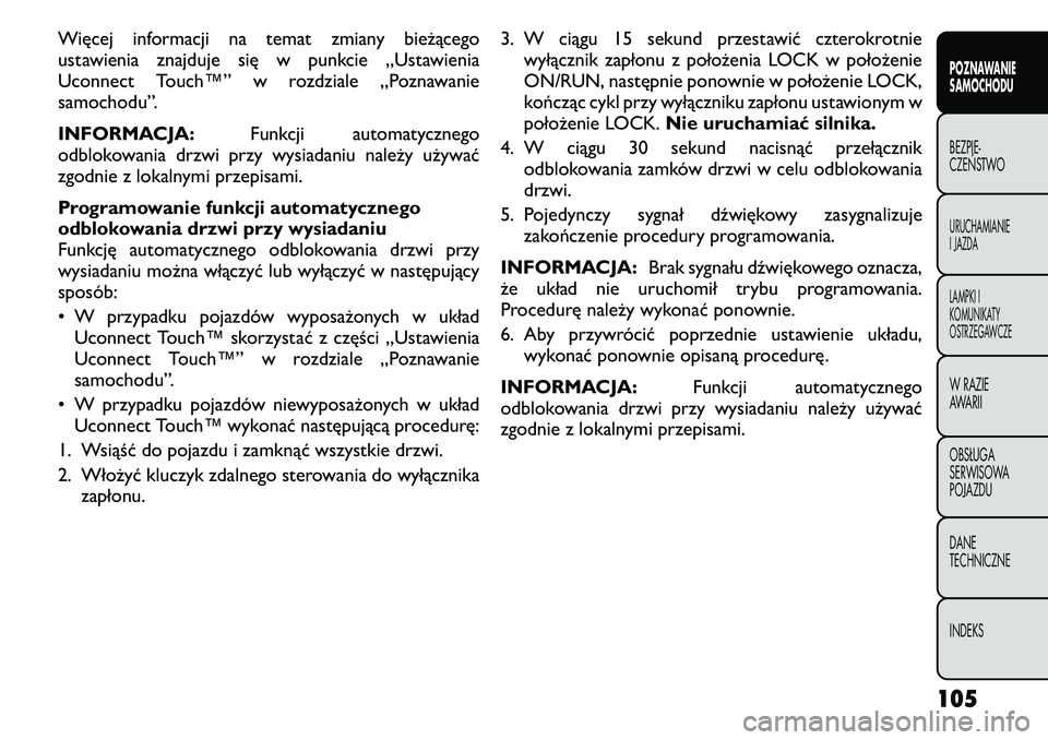 FIAT FREEMONT 2011  Instrukcja obsługi (in Polish) Więcej informacji na temat zmiany bieżącego 
ustawienia znajduje się w punkcie „Ustawienia
Uconnect Touch™” w rozdziale „Poznawanie
samochodu”. 
INFORMACJA:Funkcji automatycznego
odbloko