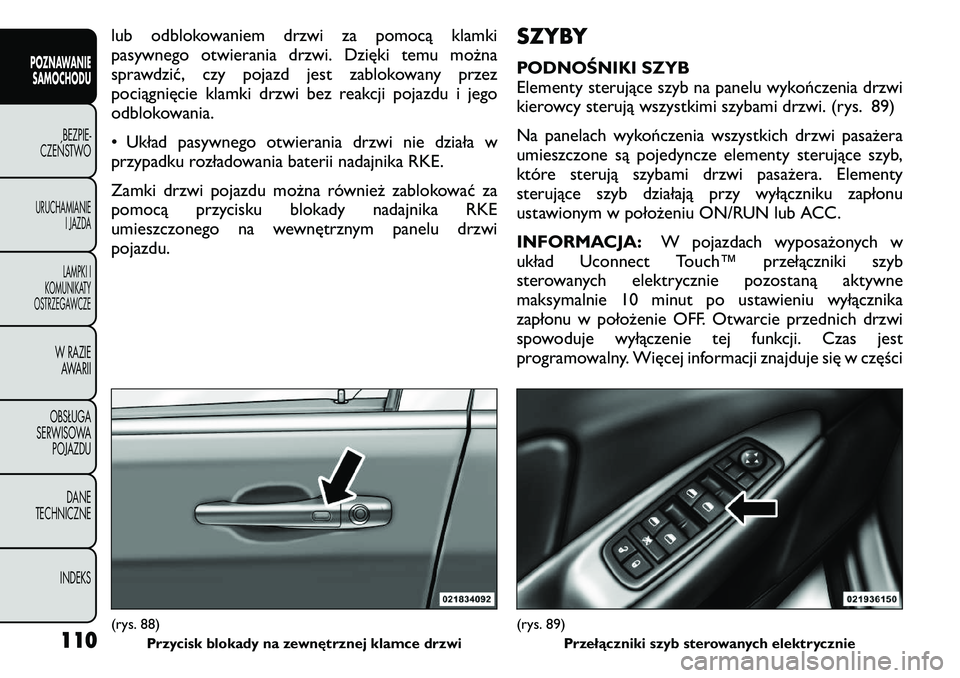FIAT FREEMONT 2011  Instrukcja obsługi (in Polish) lub odblokowaniem drzwi za pomocą klamki 
pasywnego otwierania drzwi. Dzięki temu można
sprawdzić, czy pojazd jest zablokowany przez
pociągnięcie klamki drzwi bez reakcji pojazdu i jego
odblokow