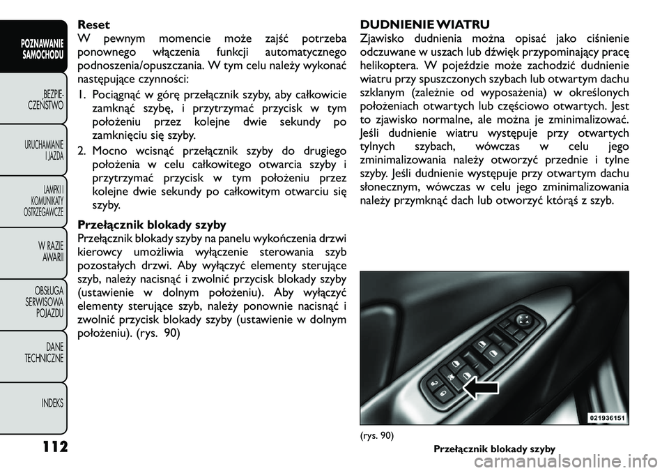 FIAT FREEMONT 2011  Instrukcja obsługi (in Polish) Reset 
W pewnym momencie może zajść potrzeba
ponownego włączenia funkcji automatycznego
podnoszenia/opuszczania. W tym celu należy wykonać
następujące czynności: 
1. Pociągnąć w górę pr