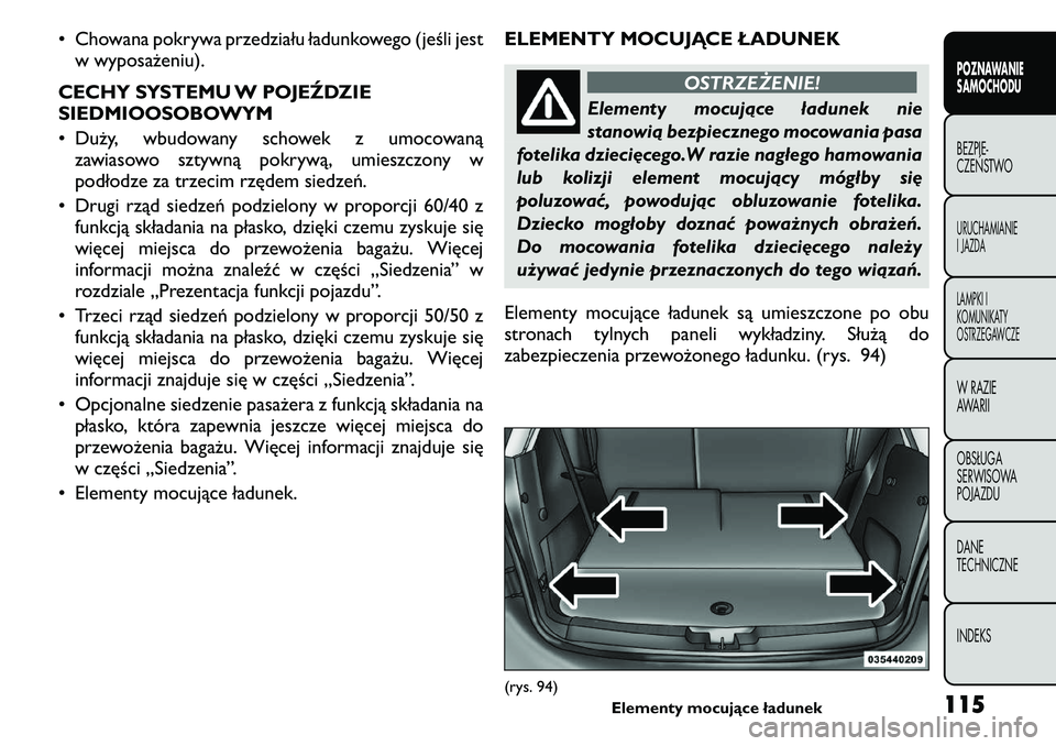 FIAT FREEMONT 2011  Instrukcja obsługi (in Polish) • Chowana pokrywa przedziału ładunkowego (jeśli jestw wyposażeniu).
CECHY SYSTEMU W POJEŹDZIE 
SIEDMIOOSOBOWYM 
• Duży, wbudowany schowek z umocowaną zawiasowo sztywną pokrywą, umieszczon
