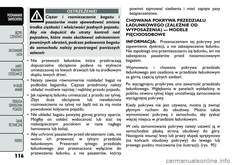FIAT FREEMONT 2011  Instrukcja obsługi (in Polish) OSTRZEŻENIE!
Ciężar i rozmieszczenie bagażu i 
pasażerów może spowodować zmianę
środka ciężkości i właściwości jezdnych pojazdu.
Aby nie dopuścić do utraty kontroli nad
pojazdem, kt