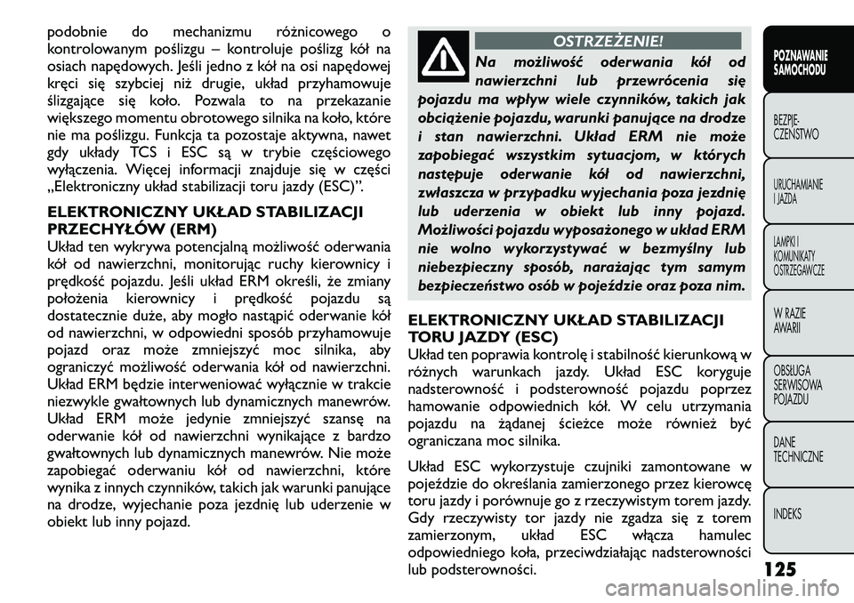 FIAT FREEMONT 2011 Instrukcja obsługi (in Polish) podobnie do mechanizmu różnicowego o
kontrolowanym poślizgu – kontroluje poślizg kół na
osiach napędowych. Jeśli jedno z kół na osi napędowej
kręci się szybciej niż drugie, układ prz FIAT FREEMONT 2011 Instrukcja obsługi (in Polish) podobnie do mechanizmu różnicowego o
kontrolowanym poślizgu – kontroluje poślizg kół na
osiach napędowych. Jeśli jedno z kół na osi napędowej
kręci się szybciej niż drugie, układ prz