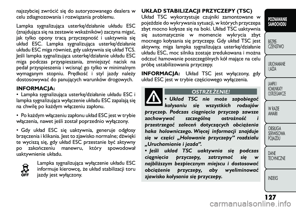 FIAT FREEMONT 2011 Instrukcja obsługi (in Polish) najszybciej zwrócić się do autoryzowanego dealera w
celu zdiagnozowania i rozwiązania problemu.
Lampka sygnalizująca usterkę/działanie układu ESC
(znajdująca się na zestawie wskaźników) FIAT FREEMONT 2011 Instrukcja obsługi (in Polish) najszybciej zwrócić się do autoryzowanego dealera w
celu zdiagnozowania i rozwiązania problemu.
Lampka sygnalizująca usterkę/działanie układu ESC
(znajdująca się na zestawie wskaźników)