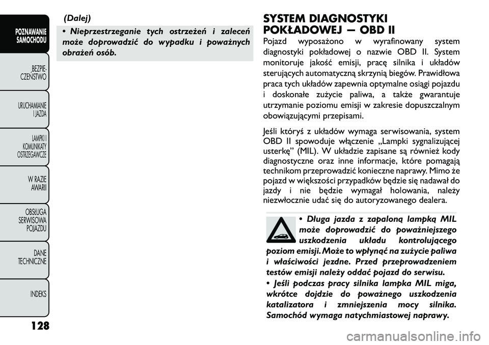 FIAT FREEMONT 2011 Instrukcja obsługi (in Polish) (Dalej)
• Nieprzestrzeganie tych ostrzeżeń i zaleceń
może doprowadzić do wypadku i poważnych
obrażeń osób. SYSTEM DIAGNOSTYKI
POKŁADOWEJ — OBD II
Pojazd wyposażono w wyrafinowany sys FIAT FREEMONT 2011 Instrukcja obsługi (in Polish) (Dalej)
• Nieprzestrzeganie tych ostrzeżeń i zaleceń
może doprowadzić do wypadku i poważnych
obrażeń osób. SYSTEM DIAGNOSTYKI
POKŁADOWEJ — OBD II
Pojazd wyposażono w wyrafinowany sys