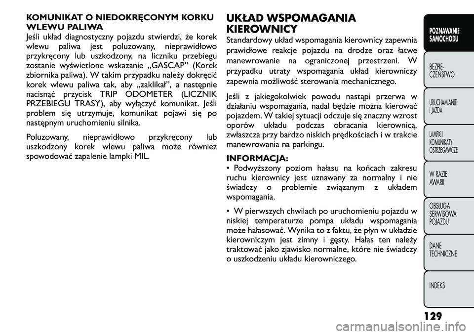 FIAT FREEMONT 2011 Instrukcja obsługi (in Polish) KOMUNIKAT O NIEDOKRĘCONYM KORKU
WLEWU PALIWA
Jeśli układ diagnostyczny pojazdu stwierdzi, że korek
wlewu paliwa jest poluzowany, nieprawidłowo
przykręcony lub uszkodzony, na liczniku przebiegu
FIAT FREEMONT 2011 Instrukcja obsługi (in Polish) KOMUNIKAT O NIEDOKRĘCONYM KORKU
WLEWU PALIWA
Jeśli układ diagnostyczny pojazdu stwierdzi, że korek
wlewu paliwa jest poluzowany, nieprawidłowo
przykręcony lub uszkodzony, na liczniku przebiegu