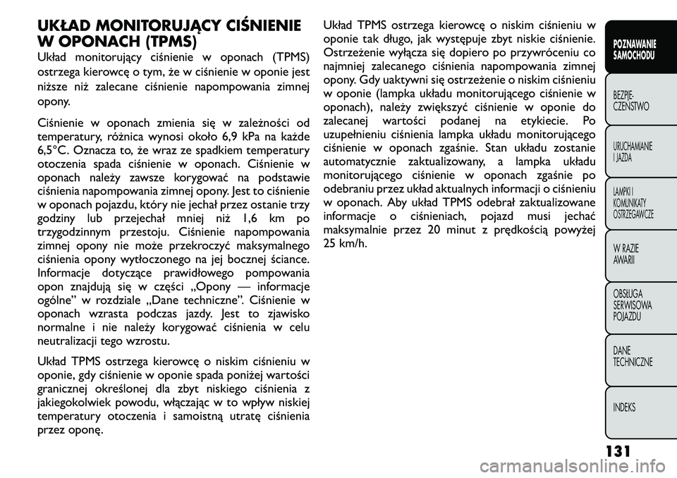 FIAT FREEMONT 2011 Instrukcja obsługi (in Polish) UKŁAD MONITORUJĄCY CIŚNIENIE
W OPONACH (TPMS)
Układ monitorujący ciśnienie w oponach (TPMS)
ostrzega kierowcę o tym, że w ciśnienie w oponie jest
niższe niż zalecane ciśnienie napompowa FIAT FREEMONT 2011 Instrukcja obsługi (in Polish) UKŁAD MONITORUJĄCY CIŚNIENIE
W OPONACH (TPMS)
Układ monitorujący ciśnienie w oponach (TPMS)
ostrzega kierowcę o tym, że w ciśnienie w oponie jest
niższe niż zalecane ciśnienie napompowa