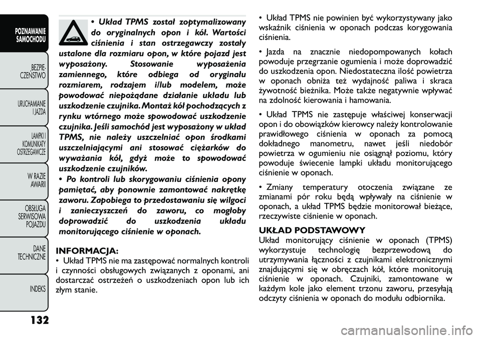 FIAT FREEMONT 2011 Instrukcja obsługi (in Polish) • Układ TPMS został zoptymalizowany
do oryginalnych opon i kół. Wartości
ciśnienia i stan ostrzegawczy zostały
ustalone dla rozmiaru opon, w które pojazd jest
wyposażony. Stosowanie wyposa FIAT FREEMONT 2011 Instrukcja obsługi (in Polish) • Układ TPMS został zoptymalizowany
do oryginalnych opon i kół. Wartości
ciśnienia i stan ostrzegawczy zostały
ustalone dla rozmiaru opon, w które pojazd jest
wyposażony. Stosowanie wyposa