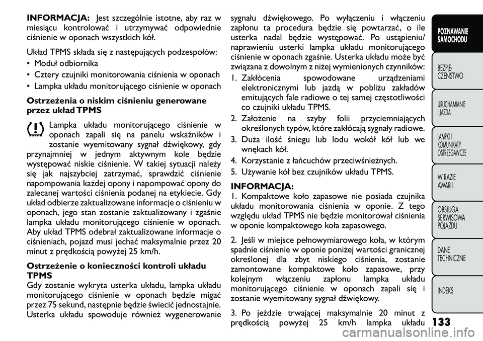 FIAT FREEMONT 2011 Instrukcja obsługi (in Polish) INFORMACJA:Jest szczególnie istotne, aby raz w
miesiącu kontrolować i utrzymywać odpowiednie
ciśnienie w oponach wszystkich kół.
Układ TPMS składa się z następujących podzespołów:
• FIAT FREEMONT 2011 Instrukcja obsługi (in Polish) INFORMACJA:Jest szczególnie istotne, aby raz w
miesiącu kontrolować i utrzymywać odpowiednie
ciśnienie w oponach wszystkich kół.
Układ TPMS składa się z następujących podzespołów:
•