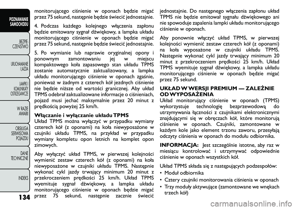 FIAT FREEMONT 2011 Instrukcja obsługi (in Polish) monitorującego ciśnienie w oponach będzie migać
przez 75 sekund, następnie będzie świecić jednostajnie.
4. Podczas każdego kolejnego włączenia zapłonu
będzie emitowany sygnał dźwięk FIAT FREEMONT 2011 Instrukcja obsługi (in Polish) monitorującego ciśnienie w oponach będzie migać
przez 75 sekund, następnie będzie świecić jednostajnie.
4. Podczas każdego kolejnego włączenia zapłonu
będzie emitowany sygnał dźwięk