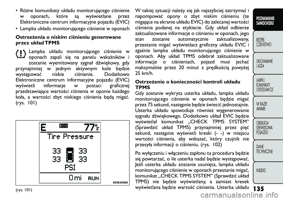FIAT FREEMONT 2011 Instrukcja obsługi (in Polish) • Różne komunikaty układu monitorującego ciśnieniew oponach, które są wyświetlane przez
Elektroniczne centrum informacyjne pojazdu (EVIC)
• Lampka układu monitorującego ciśnienie w opo FIAT FREEMONT 2011 Instrukcja obsługi (in Polish) • Różne komunikaty układu monitorującego ciśnieniew oponach, które są wyświetlane przez
Elektroniczne centrum informacyjne pojazdu (EVIC)
• Lampka układu monitorującego ciśnienie w opo